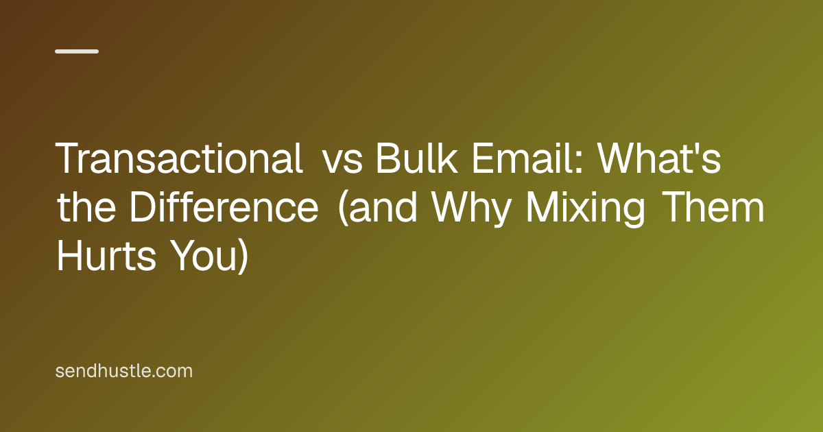 Transactional vs Bulk Email: What's the Difference (and Why Mixing Them Hurts You)